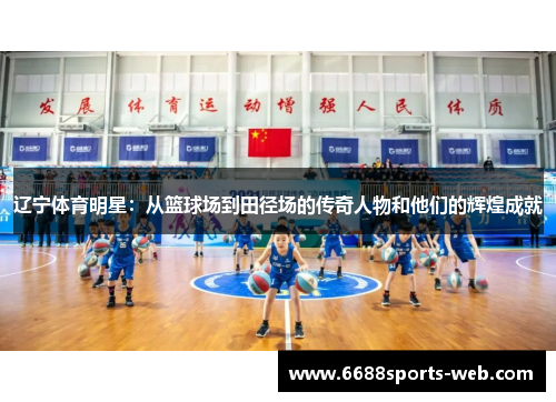 辽宁体育明星：从篮球场到田径场的传奇人物和他们的辉煌成就