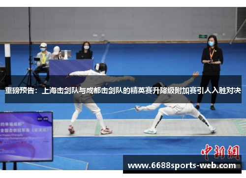 重磅预告：上海击剑队与成都击剑队的精英赛升降级附加赛引人入胜对决